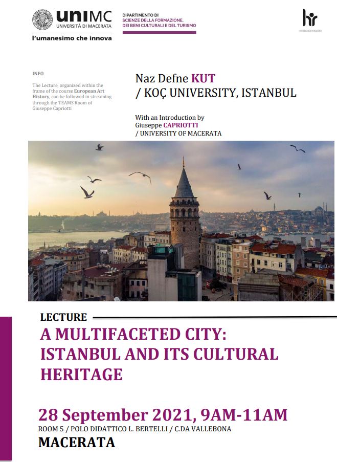 LECTURE - A MULTIFACETED CITY: ISTANBUL AND ITS CULTURAL 
HERITAGE - 28 September 2021, 9AM-11AM ROOM 5 / POLO DIDATTICO L. BERTELLI / C.DA VALLEBONA 
MACERATA